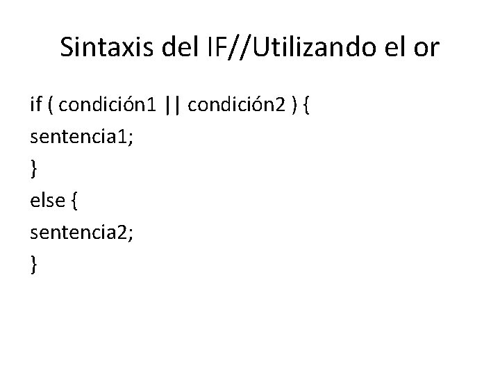 Sintaxis del IF//Utilizando el or if ( condición 1 || condición 2 ) {