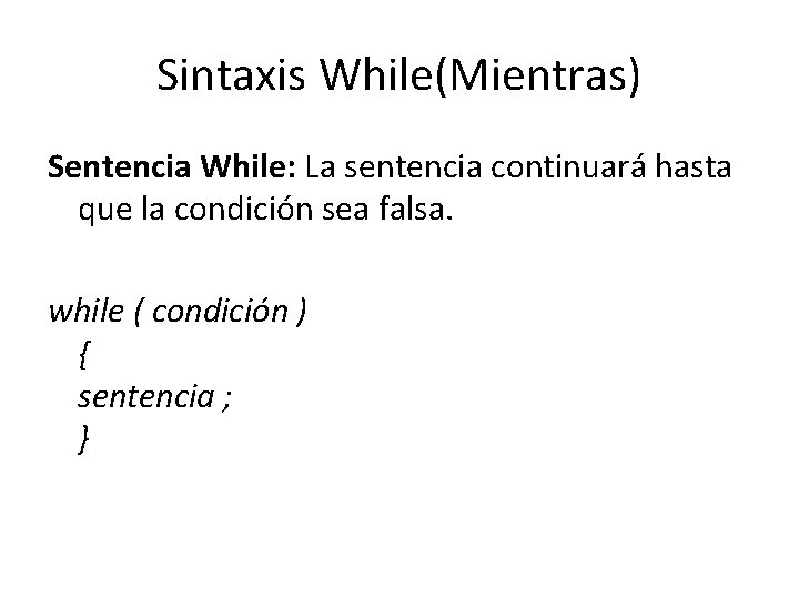 Sintaxis While(Mientras) Sentencia While: La sentencia continuará hasta que la condición sea falsa. while