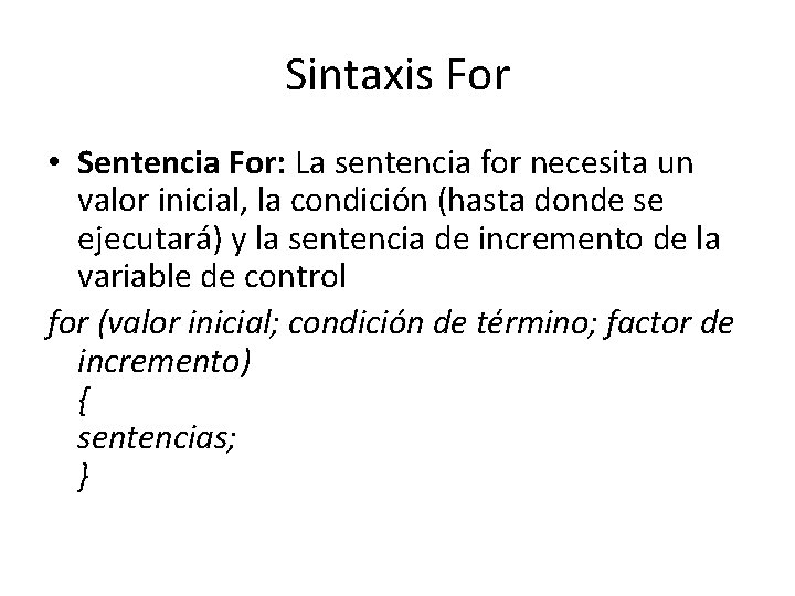 Sintaxis For • Sentencia For: La sentencia for necesita un valor inicial, la condición