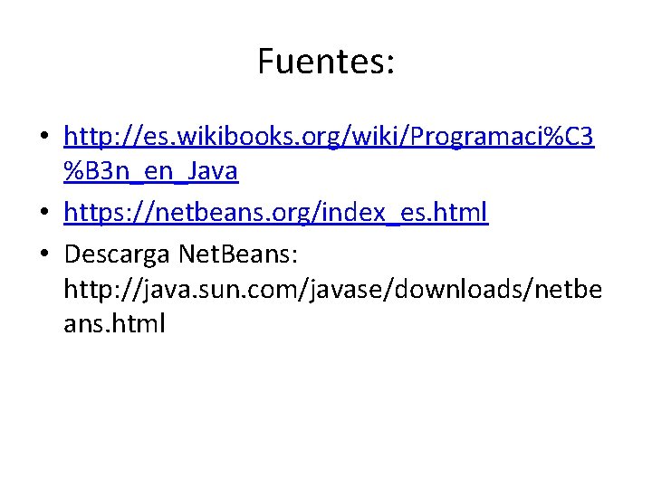 Fuentes: • http: //es. wikibooks. org/wiki/Programaci%C 3 %B 3 n_en_Java • https: //netbeans. org/index_es.