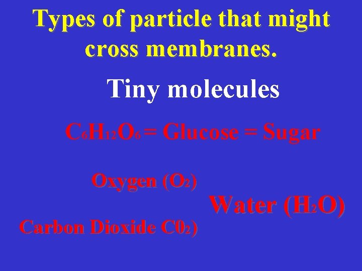 Types of particle that might cross membranes. Tiny molecules C 6 H 12 O