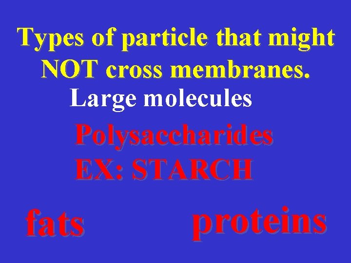 Types of particle that might NOT cross membranes. Large molecules Polysaccharides EX: STARCH fats