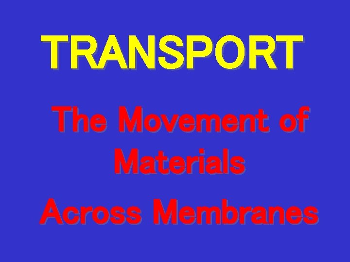 TRANSPORT The Movement of Materials Across Membranes 