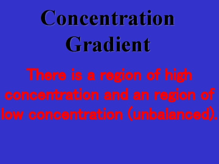 Concentration Gradient There is a region of high concentration and an region of low