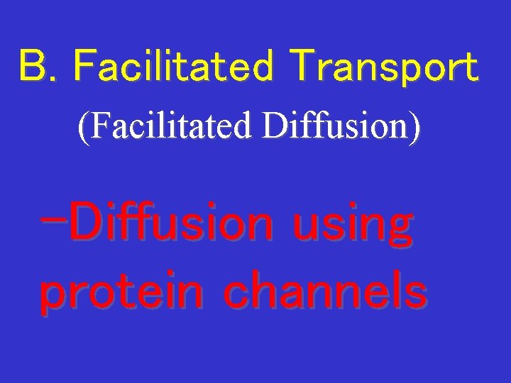 B. Facilitated Transport (Facilitated Diffusion) -Diffusion using protein channels 