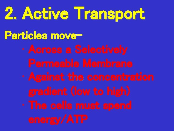 2. Active Transport Particles move • Across a Selectively Permeable Membrane • Against the
