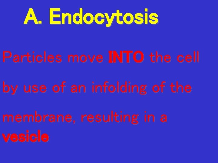 A. Endocytosis Particles move INTO the cell by use of an infolding of the