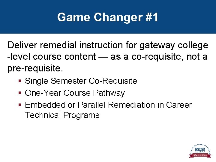 Game Changer #1 Deliver remedial instruction for gateway college -level course content — as