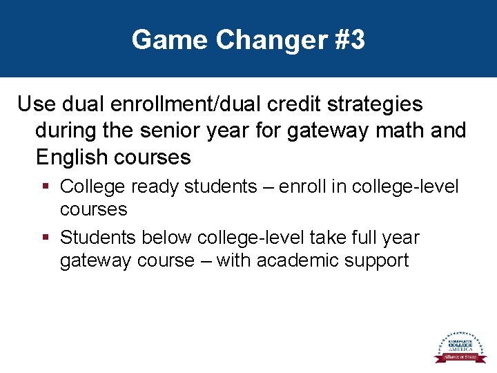 Game Changer #3 Use dual enrollment/dual credit strategies during the senior year for gateway