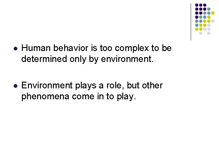 l Human behavior is too complex to be determined only by environment. l Environment