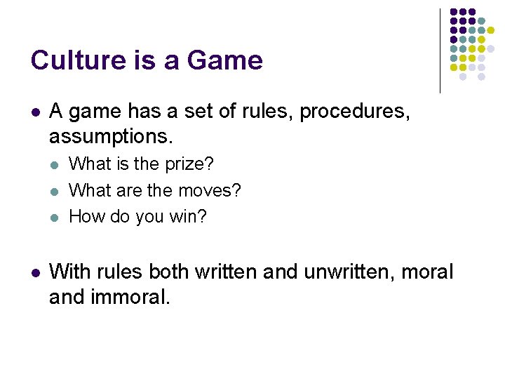 Culture is a Game l A game has a set of rules, procedures, assumptions.