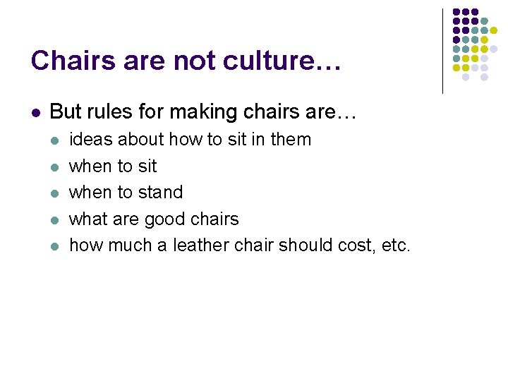 Chairs are not culture… l But rules for making chairs are… l l l
