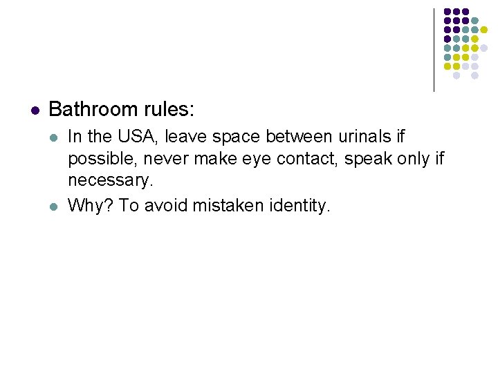 l Bathroom rules: l l In the USA, leave space between urinals if possible,