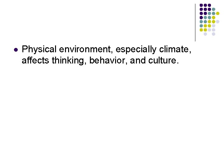 l Physical environment, especially climate, affects thinking, behavior, and culture. 