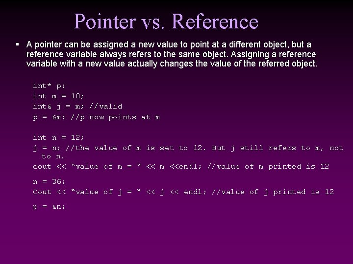 Pointer vs. Reference § A pointer can be assigned a new value to point