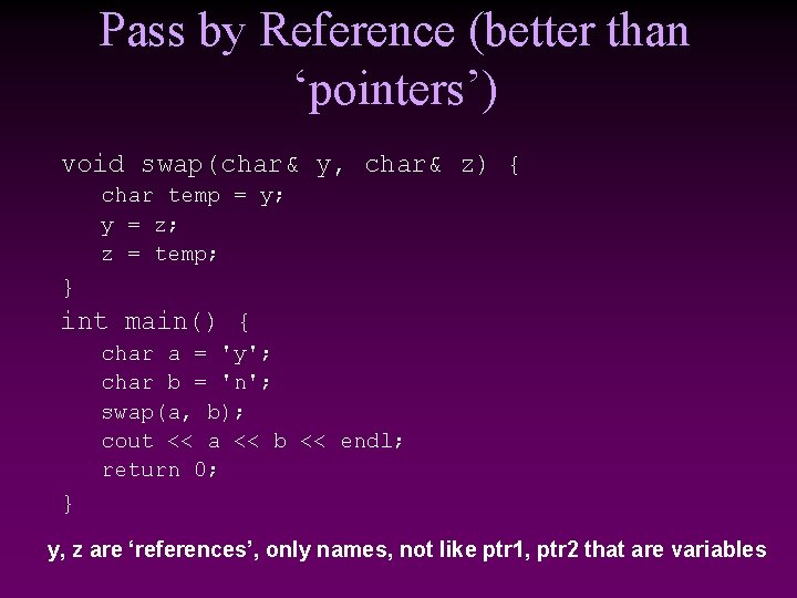 Pass by Reference (better than ‘pointers’) void swap(char& y, char& z) { char temp