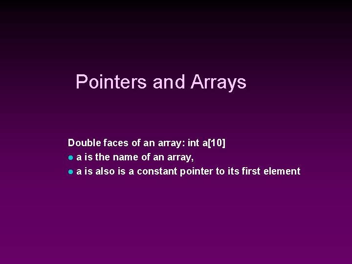 Pointers and Arrays Double faces of an array: int a[10] l a is the