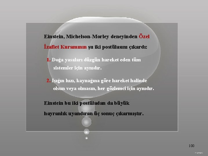 Einstein, Michelson-Morley deneyinden Özel İzafiet Kuramının şu iki postülasını çıkardı: 1. Doğa yasaları düzgün