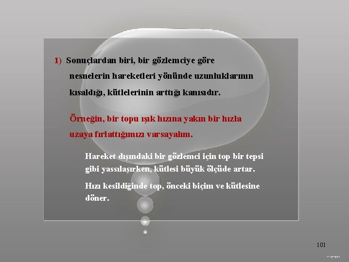 1) Sonuçlardan biri, bir gözlemciye göre nesnelerin hareketleri yönünde uzunluklarının kısaldığı, kütlelerinin arttığı kanısıdır.