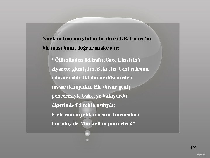 Nitekim tanınmış bilim tarihçisi I. B. Cohen'in bir anısı bunu doğrulamaktadır: "Ölümünden iki hafta