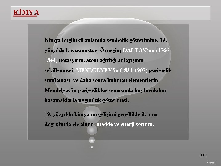 KİMYA Kimya bugünkü anlamda sembolik gösterimine, 19. yüzyılda kavuşmuştur. Örneğin; DALTON‘un (17661844) notasyonu, atom