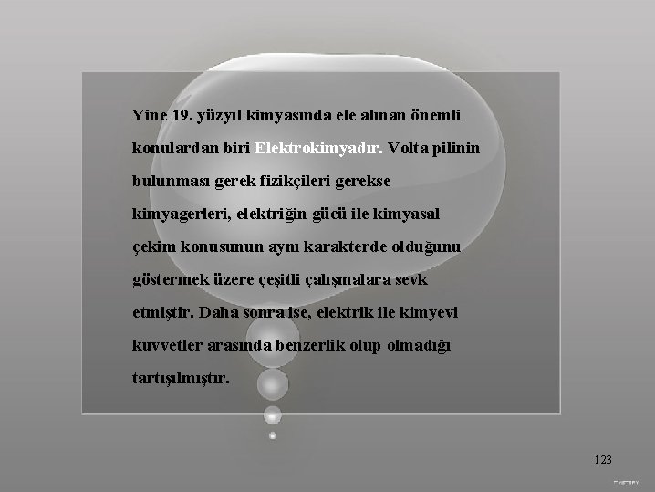 Yine 19. yüzyıl kimyasında ele alınan önemli konulardan biri Elektrokimyadır. Volta pilinin bulunması gerek