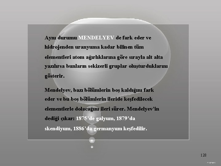 Aynı durumu MENDELYEV de fark eder ve hidrojenden uranyuma kadar bilinen tüm elementleri atom