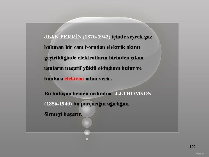 JEAN PERRİN (1870 -1942) içinde seyrek gaz bulunan bir cam borudan elektrik akımı geçirildiğinde