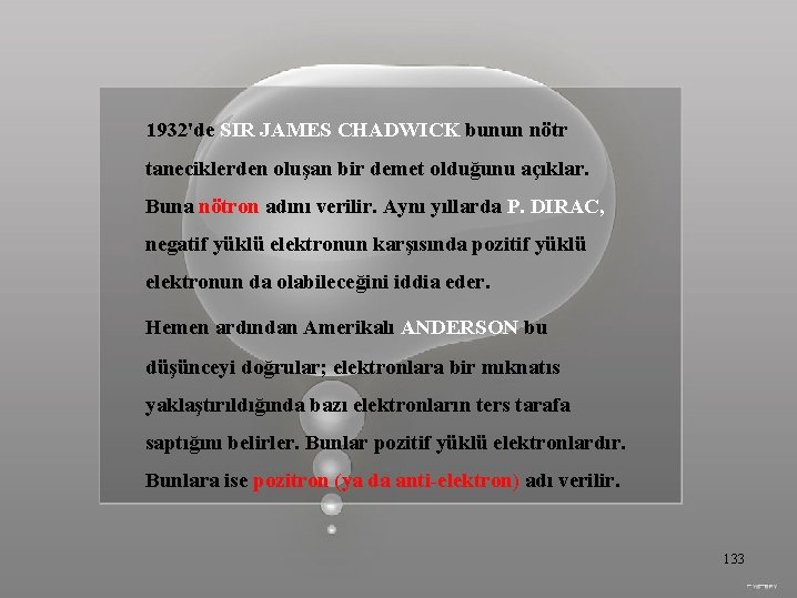 1932'de SIR JAMES CHADWICK bunun nötr taneciklerden oluşan bir demet olduğunu açıklar. Buna nötron