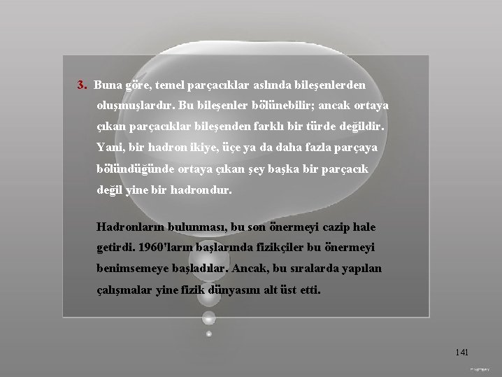 3. Buna göre, temel parçacıklar aslında bileşenlerden oluşmuşlardır. Bu bileşenler bölünebilir; ancak ortaya çıkan