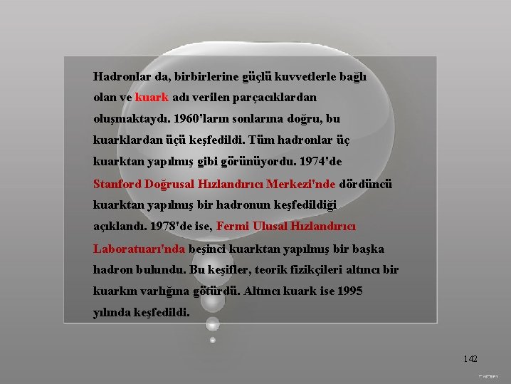 Hadronlar da, birbirlerine güçlü kuvvetlerle bağlı olan ve kuark adı verilen parçacıklardan oluşmaktaydı. 1960'ların