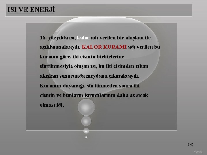 ISI VE ENERJİ 18. yüzyılda ısı, kalor adı verilen bir akışkan ile açıklanmaktaydı. KALOR