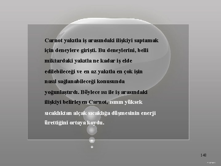 Carnot yakıtla iş arasındaki ilişkiyi saptamak için deneylere girişti. Bu deneylerini, belli miktardaki yakıtla