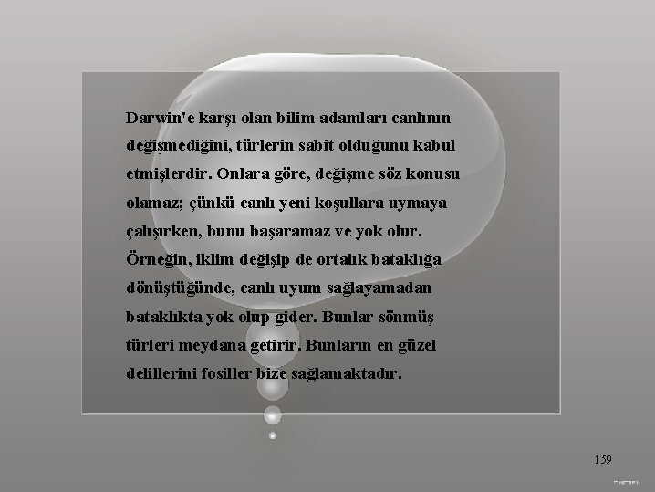 Darwin'e karşı olan bilim adamları canlının değişmediğini, türlerin sabit olduğunu kabul etmişlerdir. Onlara göre,