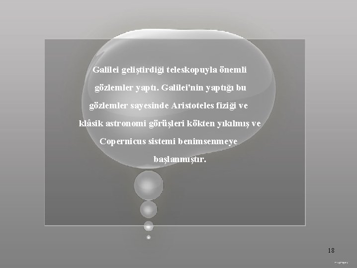 Galilei geliştirdiği teleskopuyla önemli gözlemler yaptı. Galilei'nin yaptığı bu gözlemler sayesinde Aristoteles fiziği ve