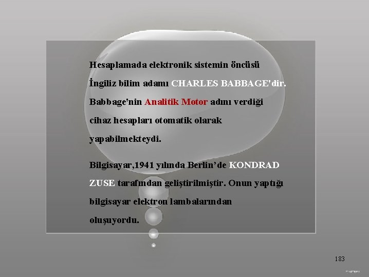 Hesaplamada elektronik sistemin öncüsü İngiliz bilim adamı CHARLES BABBAGE'dir. Babbage'nin Analitik Motor adını verdiği