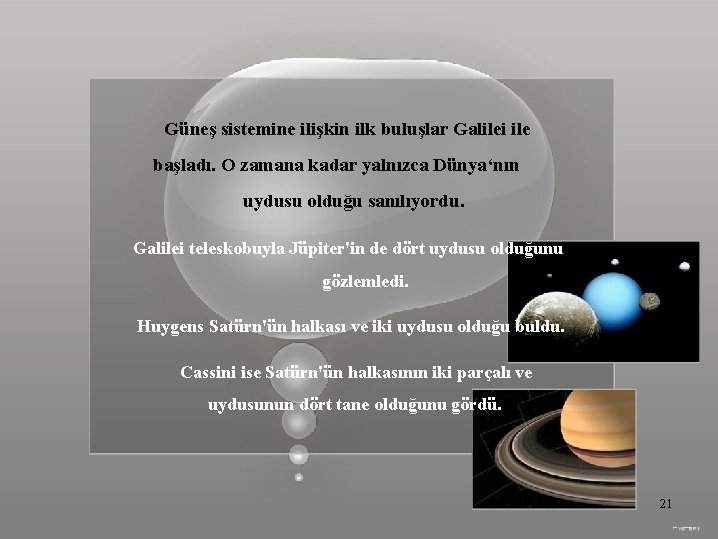 Güneş sistemine ilişkin ilk buluşlar Galilei ile başladı. O zamana kadar yalnızca Dünya‘nın uydusu