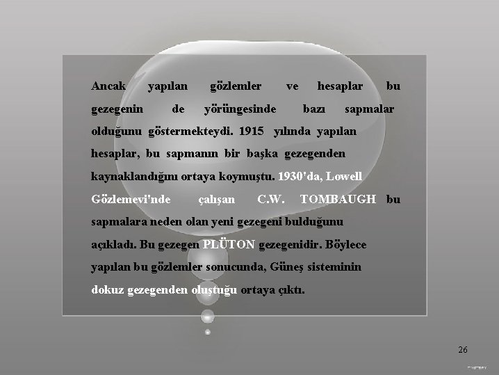 Ancak yapılan gezegenin de gözlemler yörüngesinde ve hesaplar bazı bu sapmalar olduğunu göstermekteydi. 1915