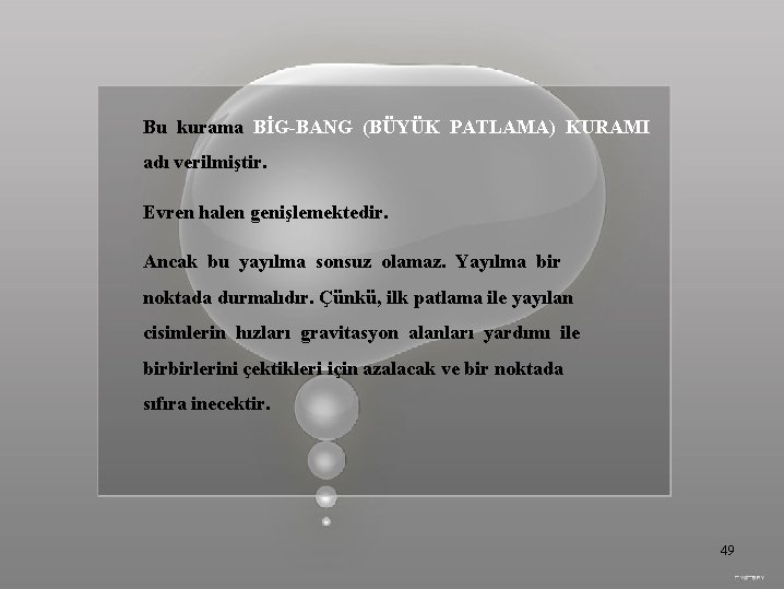 Bu kurama BİG-BANG (BÜYÜK PATLAMA) KURAMI adı verilmiştir. Evren halen genişlemektedir. Ancak bu yayılma