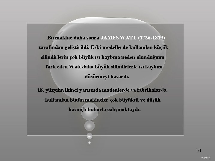 Bu makine daha sonra JAMES WATT (1736 -1819) tarafından geliştirildi. Eski modellerde kullanılan küçük