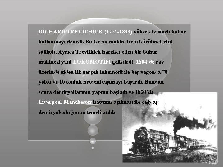 RİCHARD TREVİTHİCK (1771 -1833) yüksek basınçlı buhar kullanmayı denedi. Bu ise bu makinelerin küçülmelerini