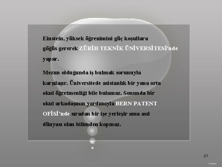 Einstein, yüksek öğrenimini güç koşullara göğüs gererek ZÜRİH TEKNİK ÜNİVERSİTESİ'nde yapar. Mezun olduğunda iş