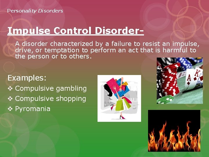 Personality Disorders Impulse Control Disorder. A disorder characterized by a failure to resist an