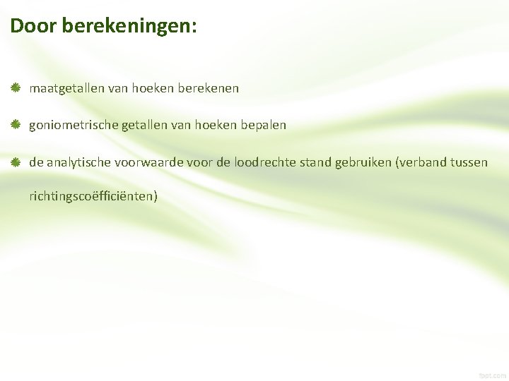 Door berekeningen: • • • maatgetallen van hoeken berekenen goniometrische getallen van hoeken bepalen