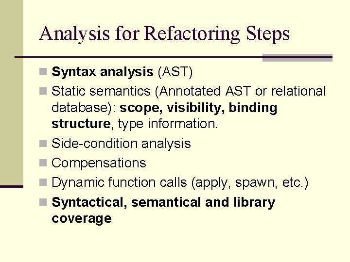 Analysis for Refactoring Steps n Syntax analysis (AST) n Static semantics (Annotated AST or