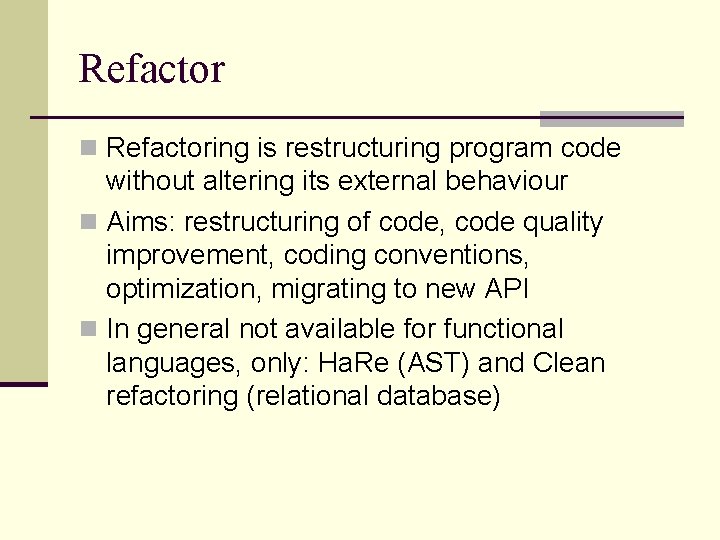 Refactor n Refactoring is restructuring program code without altering its external behaviour n Aims: