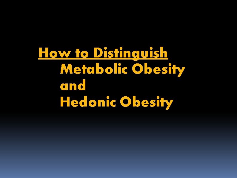 How to Distinguish Metabolic Obesity and Hedonic Obesity 