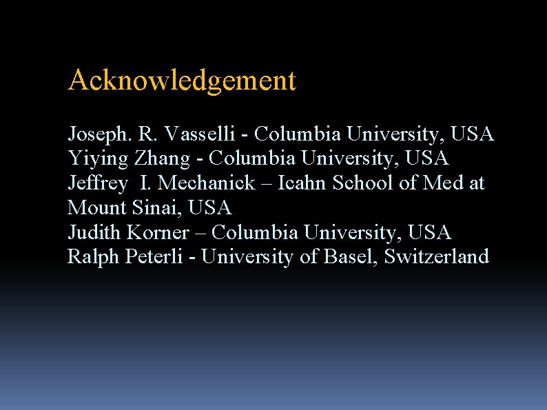 Acknowledgement Joseph. R. Vasselli - Columbia University, USA Yiying Zhang - Columbia University, USA