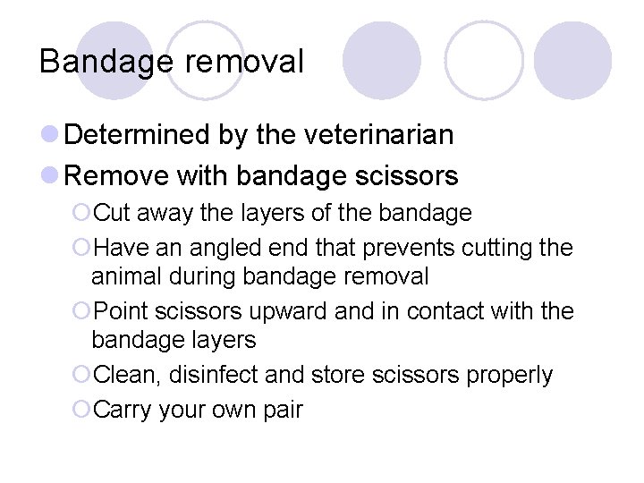 Bandage removal l Determined by the veterinarian l Remove with bandage scissors ¡Cut away