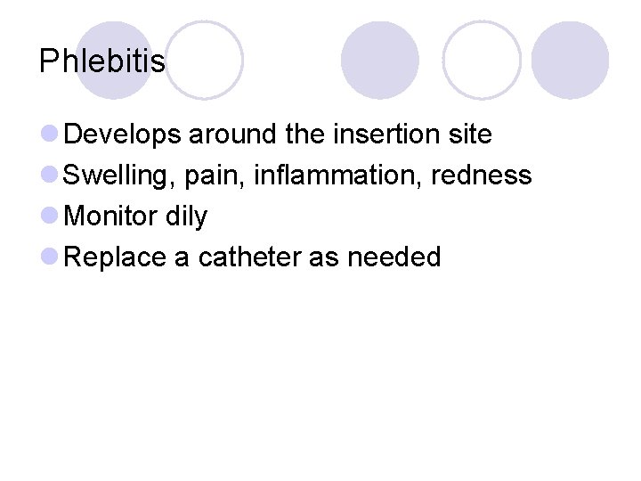 Phlebitis l Develops around the insertion site l Swelling, pain, inflammation, redness l Monitor